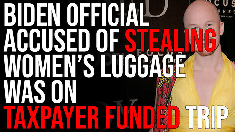 Biden Official Accused Of Stealing Women's Luggage Was On Taypayer Funded Trip