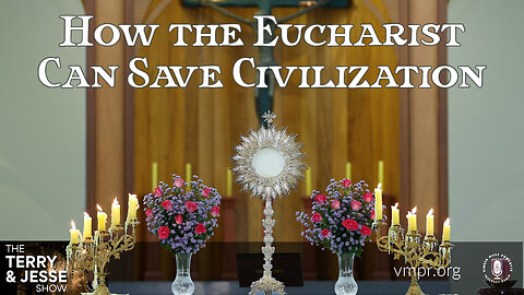 24 Feb 23, The Terry & Jesse Show: How the Eucharist Can Save Civilization