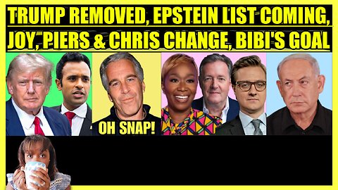 TRUMP REMOVED, EPSTEIN LIST COMING, JOY REID, CHRIS HAYES & PIERS MORGAN CHANGE, NETANYAHU GOAL