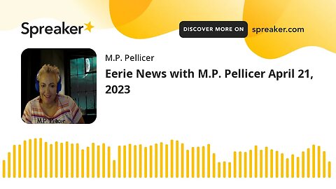 Eerie News with M.P. Pellicer April 21, 2023