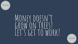 Money doesn’t grow on trees! Let's get to work!