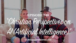 Episode 240 - “Christian Perspectives on AI (Artificial Intelligence)”