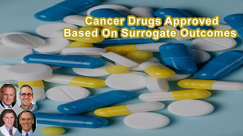 A Lot Of Cancer Drugs Were Approved Based On Surrogate Outcomes