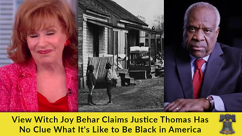 View Witch Joy Behar Claims Justice Thomas Has No Clue What It's Like to Be Black in America