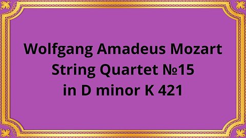 Wolfgang Amadeus Mozart String Quartet №15 in D minor K 421