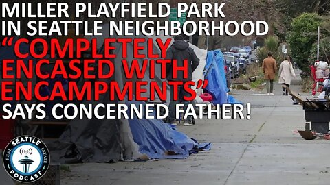 Seattle Dad Says Local Park is ‘Completely Encased with Encampments’ | Seattle Real Estate Podcast