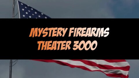 Mystery Firearms Theater 3000 1/21/20