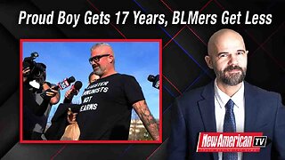 The New American TV | Proud Boy Gets 17 Years, BLMers Who Burned Cities Get Far Less