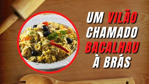 UM VILÃO CHAMADO BACALHAU À BRÁS