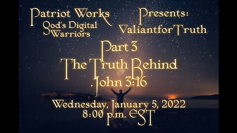 Valiant for Truth 01/05/22 The Truth Behind John 3:16 Part 3