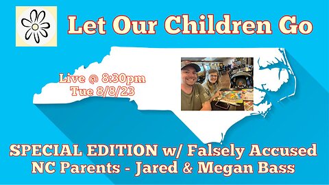 Let Our Children Go: Special Edition w/ Falsely Accused NC Parents - Jared & Megan Bass