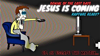 Denial Of The End | Escape The Matrix | Jesus Is Coming | EP. 27 Rapture Ready