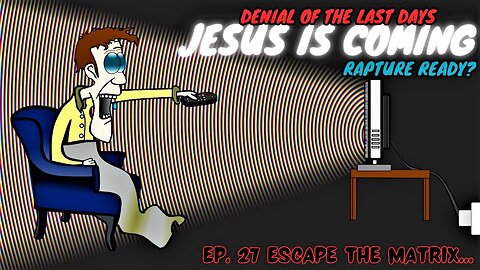 Denial Of The End | Escape The Matrix | Jesus Is Coming | EP. 27 Rapture Ready