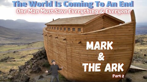 Mark and The Ark Part 2! One Man Must Save Everything & Everyone!