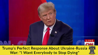 Trump's Perfect Response About Ukraine-Russia War: "I Want Everybody to Stop Dying"