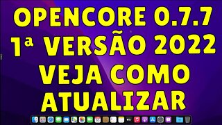 OPENCORE 0.7.7 - PRIMEIRA VERSÃO DE 2022 - VEJA COMO ATUALIZAR DE FORMA RÁPIDA, SIMPLES E SEGURA