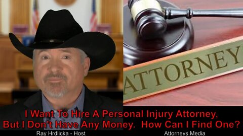 I Want To Hire A Personal Injury Attorney But I Don’t Have Any Money How Can I Find One ?