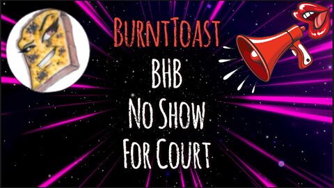 BHB No Show For Court - Burnt Toast #bullhornbetty #lolcow #youtube