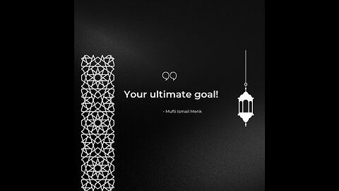 Your ultimate goal by Mufti Ismail Menk!