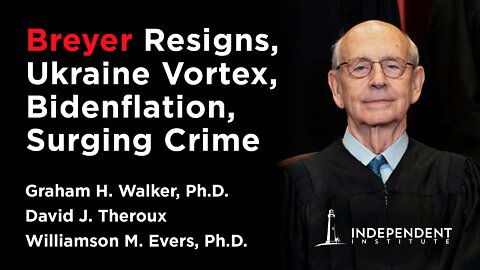 Breyer Resigns at SCOTUS, Ukraine Vortex, Inflation & Inequality, Crime Surges