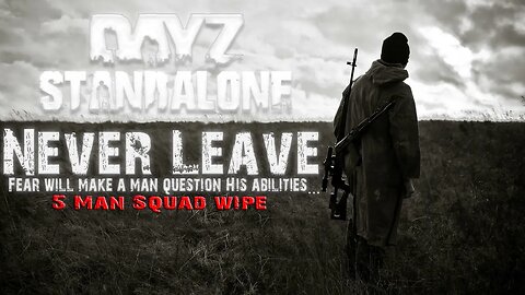 Never Leave - 5 Man Squad Wipe - DayZ Standalone