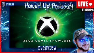 XBOX GAMES SHOWCASES OVERVIEW! MY TAKE! | Power!Up!Podcast! EP 60