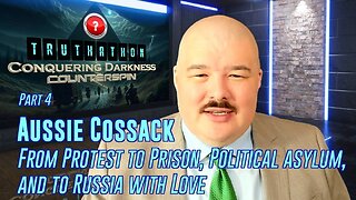 Conquering Darkness Truthathon Part 4 - Aussie Cossack: From protest to prison, political asylum. and to Russia with Love