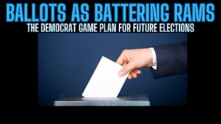Ballots As Battering Rams - Democrat Game Plan For Future Elections