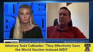 Attorney Todd Callender: 'They Effectively Gave the World Vaccine-Induced AIDS'