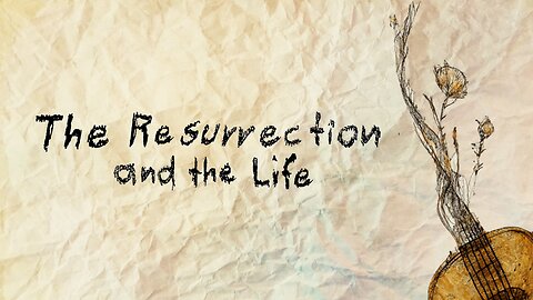 Song - The Resurrection and the Life