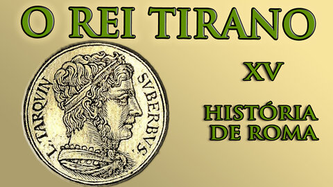 Tarquínio o Soberbo, o último rei de Roma e sua tirania - História de Roma XV