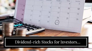 Dividend-rich Stocks for Investors Looking to Grow Their Portfolio!