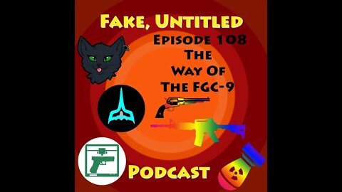 Fake, Untitled Podcast: Episode 108 - The Way of the FGC-9