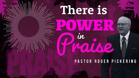 There is POWER in Praise: Pastor Roger Pickering