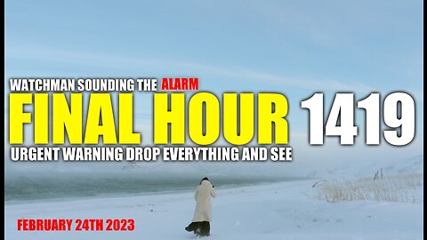 FINAL HOUR 1419 - URGENT WARNING DROP EVERYTHING AND SEE - WATCHMAN SOUNDING THE ALARM