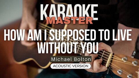 How am i supposed to live without you - Michael Bolton (Acoustic karaoke)