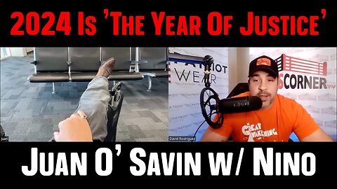 Juan O' Savin w/ Nino > 2024 Is 'The Year Of Justice' 12/10/23