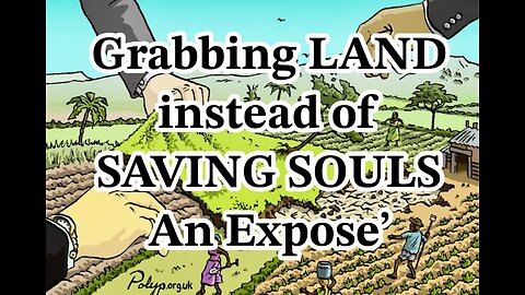 Grabbing Land Instead of Saving Souls - Am Expose'
