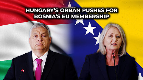 Hungary’s Orbán Pushes for Bosnia’s EU Membership