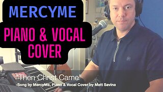 Then Christ Came - MercyMe PIANO & VOCAL COVER