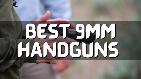 Top 10 Best 9mm Handguns Worth Buying (2022)