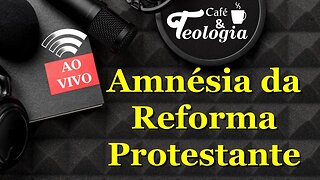 Amnésia Brasileira da Reforma Protestante