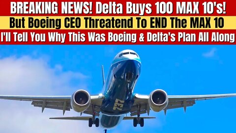 HUGE Boeing News: Delta Buys 100 MAX-10's BUT Was This The Plan When Boeing Threatened Congress?