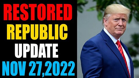 RESTORED REPUBLIC VIA A GCR: HUGE UPDATE AS OF NOVEMBER 27, 2022 - TRUMP NEWS