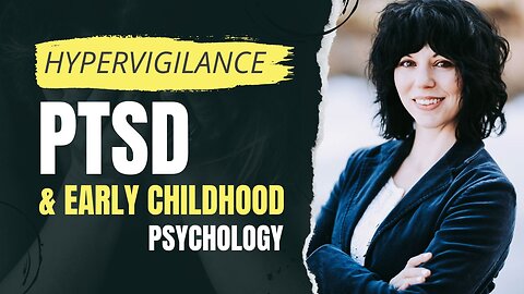 How Does Childhood Psychology Impact the Development of PTSD and Hypervigilance