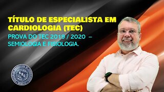 PROVA DO TEC 2020 /2019 - SEMIOLOGIA E FISIOLOGIA CARDIOVASCULAR