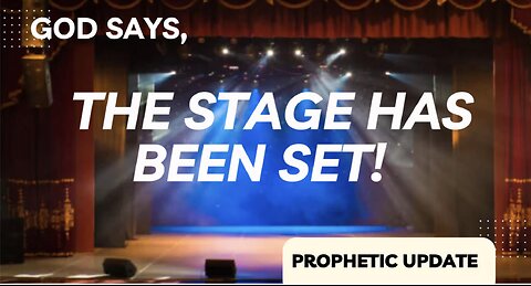 God Says, "The Stage Has Been Set!"