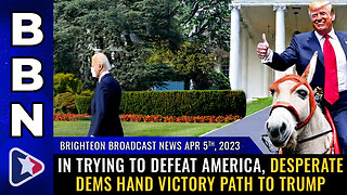 BBN, Apr 5, 2023 - In trying to defeat America, desperate dems hand VICTORY PATH to Trump