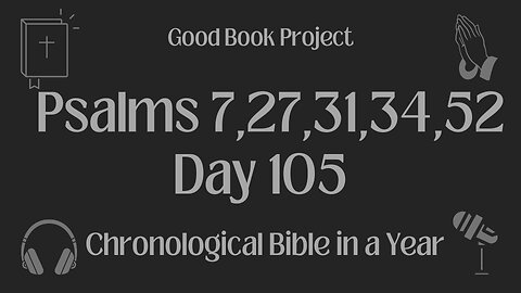 Chronological Bible in a Year 2023 - April 15, Day 105 - Psalms 7,27,31,34,52