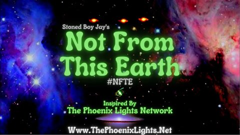 Stoned Boy Jay - Not From This Earth #NFTE (Inspired by #ThePhoenixLights Network) #Music #Aliens